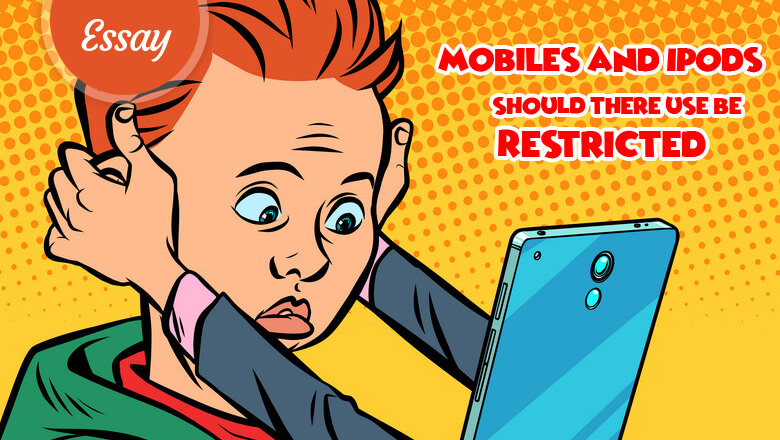 Mobiles and Ipods-should there use be Restricted?